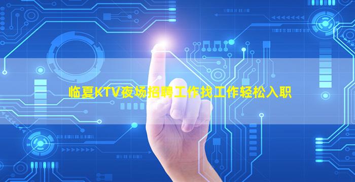 临夏KTV夜场招聘工作找工作轻松入职